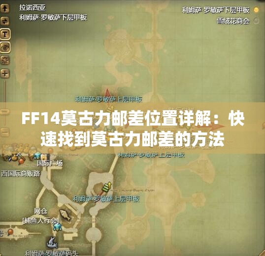 FF14莫古力邮差位置详解：快速找到莫古力邮差的方法