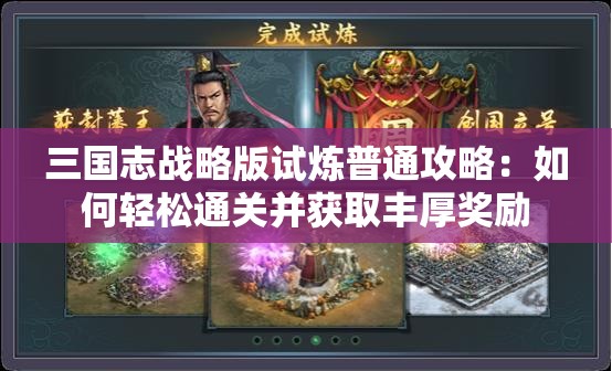 三国志战略版试炼普通攻略：如何轻松通关并获取丰厚奖励