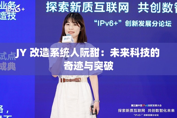 JY 改造系统人阮甜：未来科技的奇迹与突破