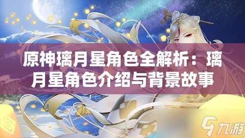 原神璃月星角色全解析：璃月星角色介绍与背景故事