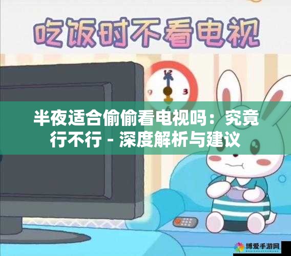 半夜适合偷偷看电视吗：究竟行不行 - 深度解析与建议