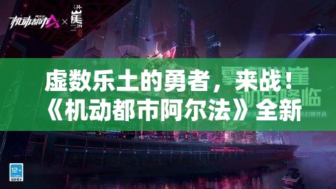 虚数乐土的勇者，来战！《机动都市阿尔法》全新S13赛季“虚数乐土”正式登场！