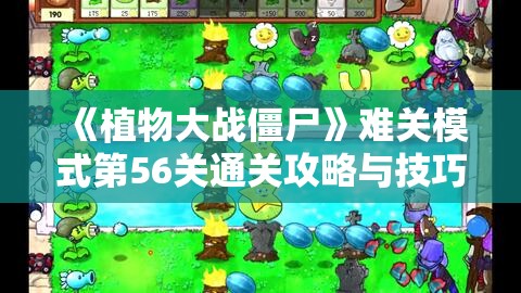 《植物大战僵尸》难关模式第56关通关攻略与技巧