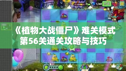 《植物大战僵尸》难关模式第56关通关攻略与技巧