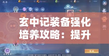 玄中记装备强化培养攻略：提升战斗力的关键步骤