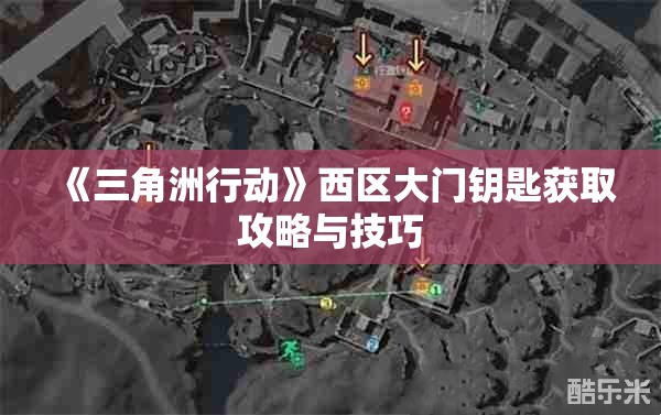 《三角洲行动》西区大门钥匙获取攻略与技巧