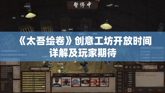 《太吾绘卷》创意工坊开放时间详解及玩家期待