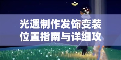 光遇制作发饰变装位置指南与详细攻略