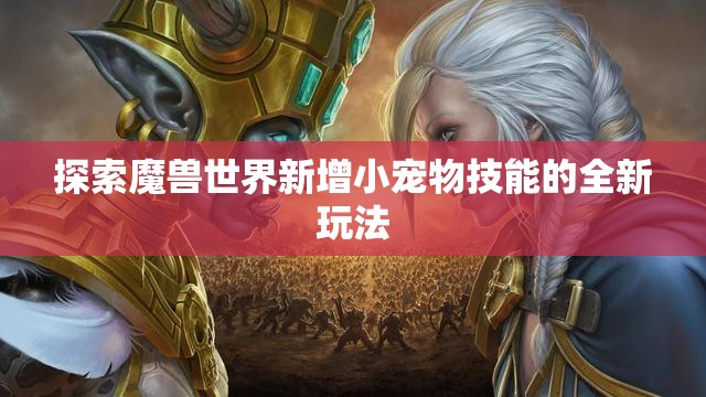 探索魔兽世界新增小宠物技能的全新玩法